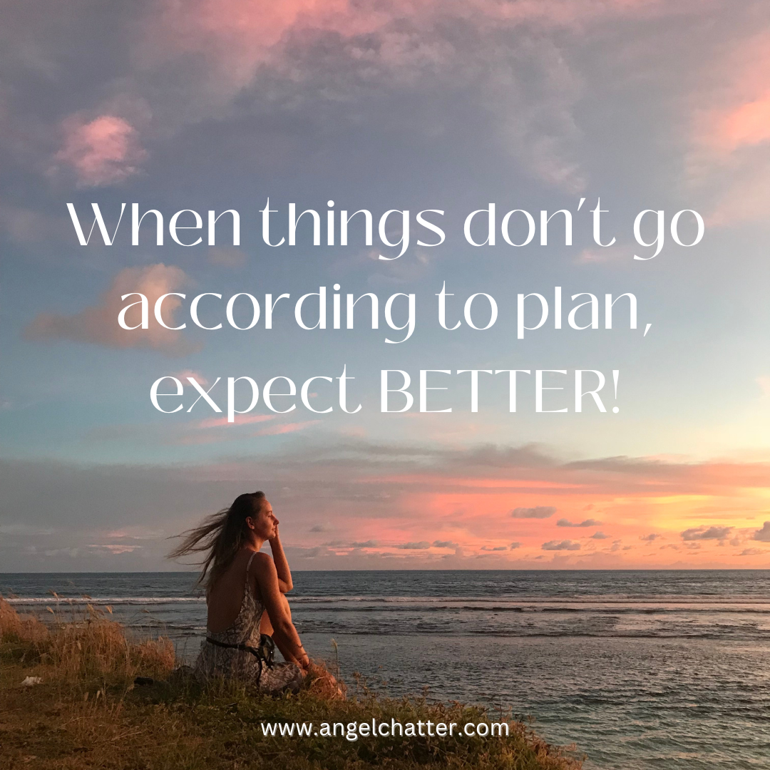 When things don’t go according to plan, expect BETTER!